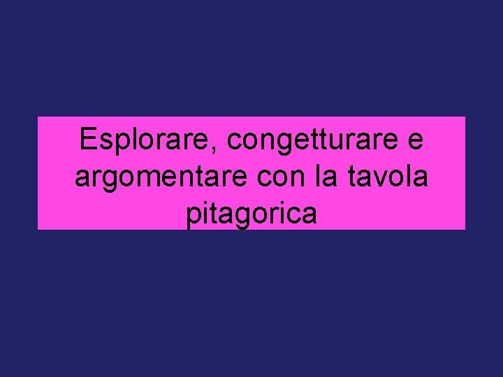 Esplorare, congetturare e argomentare con la tavola pitagorica 