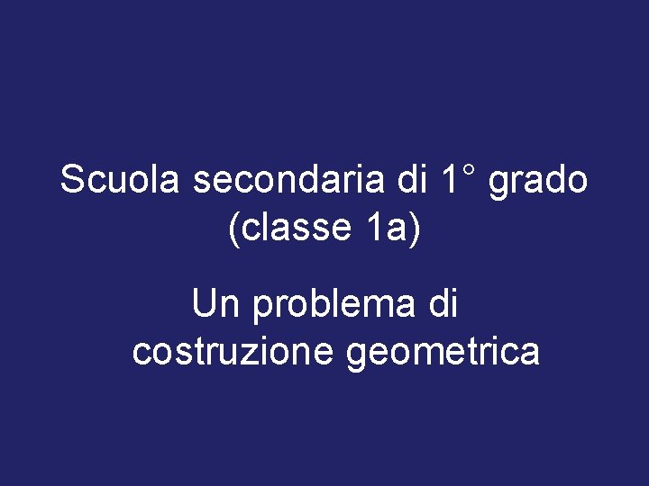 Scuola secondaria di 1° grado (classe 1 a) Un problema di costruzione geometrica 