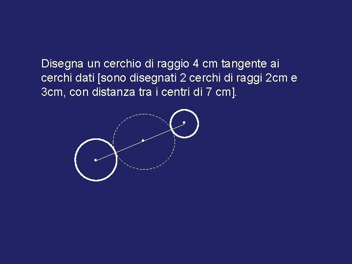 Disegna un cerchio di raggio 4 cm tangente ai cerchi dati [sono disegnati 2