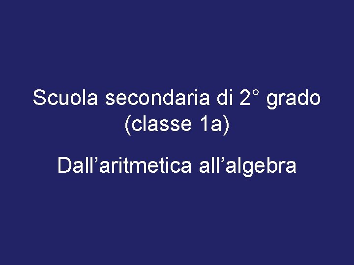 Scuola secondaria di 2° grado (classe 1 a) Dall’aritmetica all’algebra 