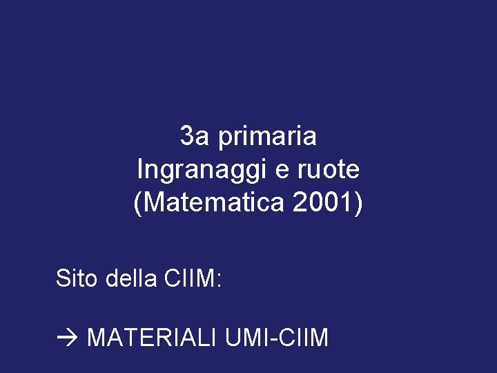 3 a primaria Ingranaggi e ruote (Matematica 2001) Sito della CIIM: MATERIALI UMI-CIIM 