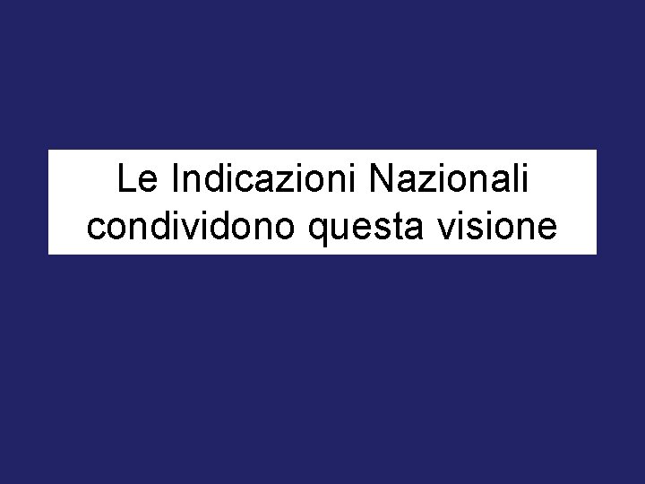 Le Indicazioni Nazionali condividono questa visione 