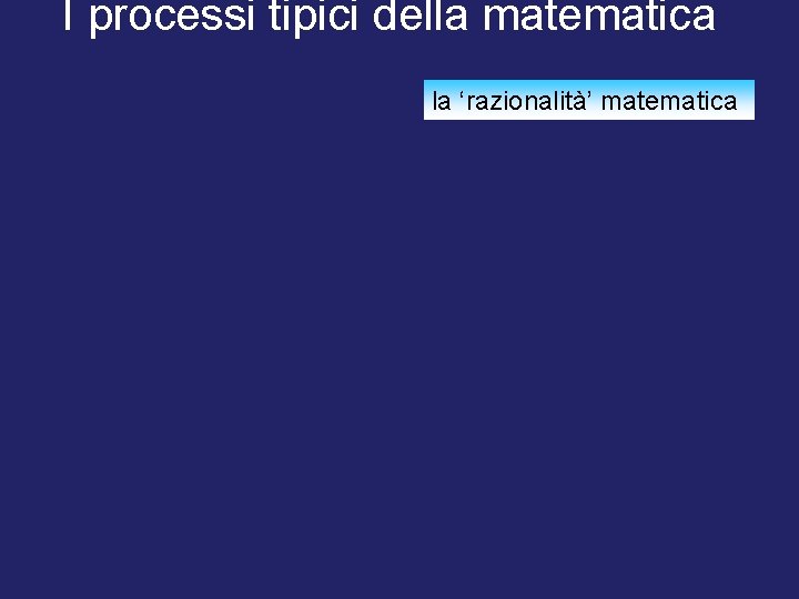 I processi tipici della matematica la ‘razionalità’ matematica 