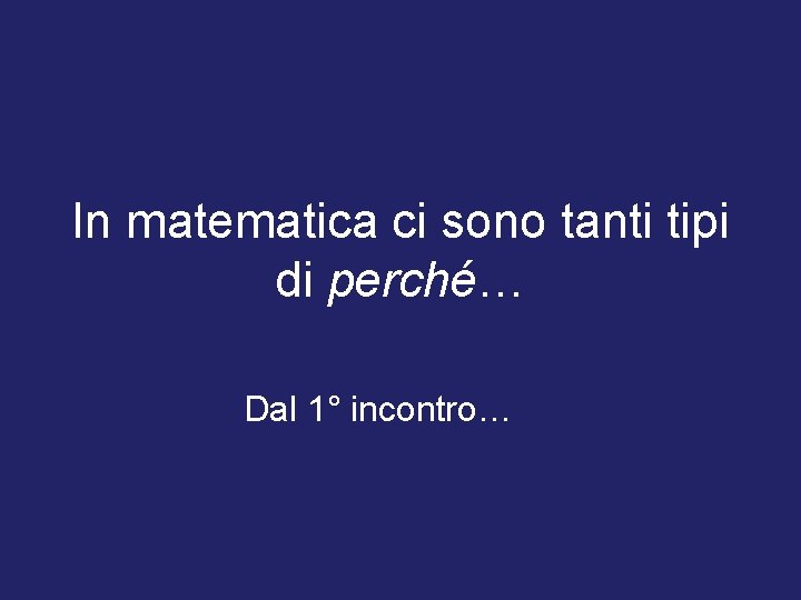 In matematica ci sono tanti tipi di perché… Dal 1° incontro… 