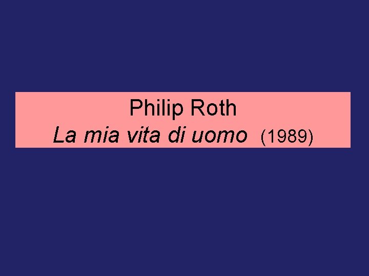 Philip Roth La mia vita di uomo (1989) 