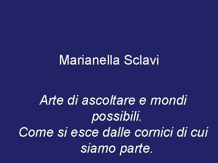 Marianella Sclavi Arte di ascoltare e mondi possibili. Come si esce dalle cornici di