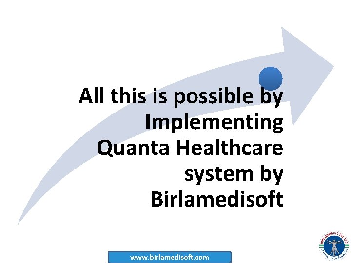 All this is possible by Implementing Quanta Healthcare system by Birlamedisoft www. birlamedisoft. com