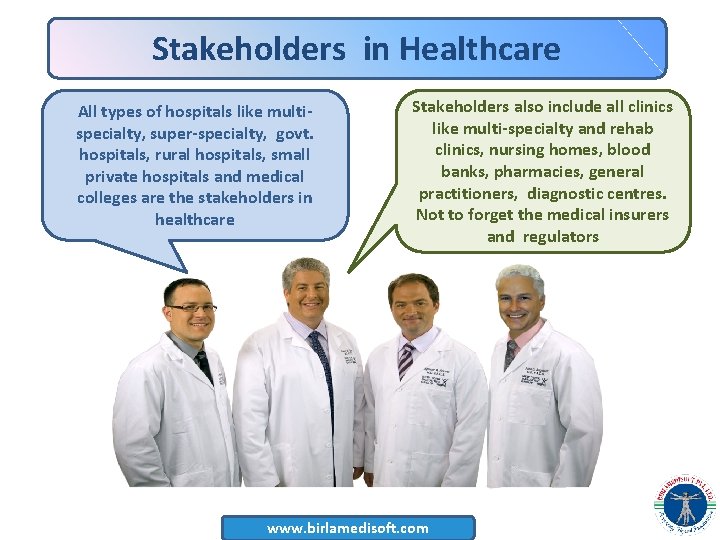 Stakeholders in Healthcare All types of hospitals like multispecialty, super-specialty, govt. hospitals, rural hospitals,