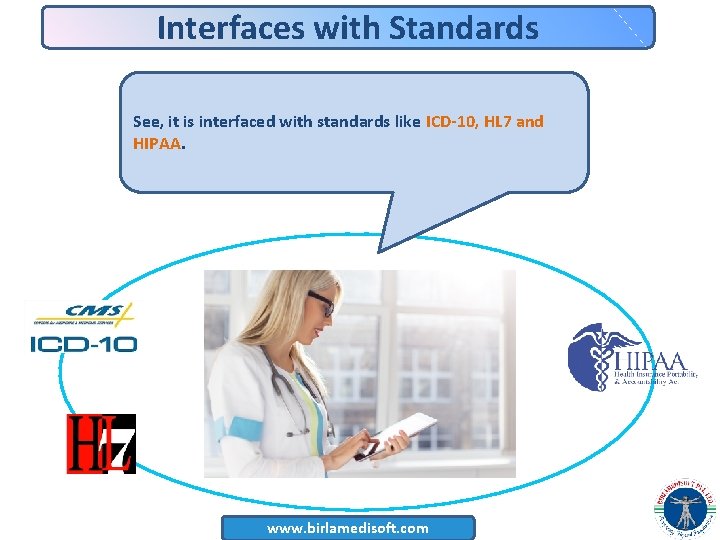 Interfaces with Standards See, it is interfaced with standards like ICD-10, HL 7 and