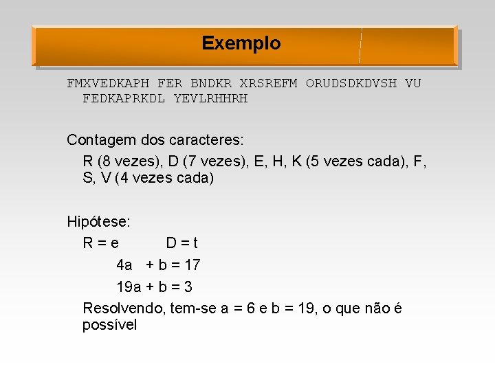 Exemplo FMXVEDKAPH FER BNDKR XRSREFM ORUDSDKDVSH VU FEDKAPRKDL YEVLRHHRH Contagem dos caracteres: R (8