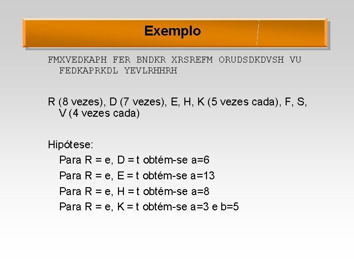 Exemplo FMXVEDKAPH FER BNDKR XRSREFM ORUDSDKDVSH VU FEDKAPRKDL YEVLRHHRH R (8 vezes), D (7