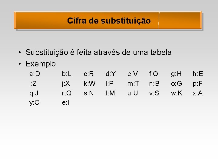 Cifra de substituição • Substituição é feita através de uma tabela • Exemplo a: