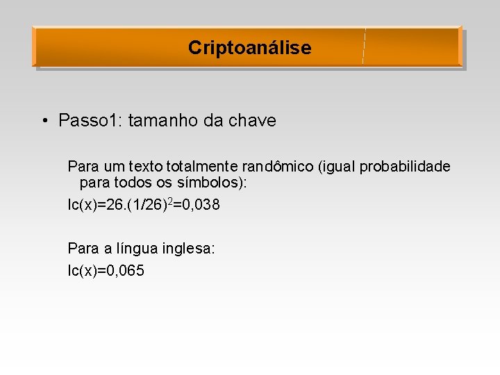 Criptoanálise • Passo 1: tamanho da chave Para um texto totalmente randômico (igual probabilidade