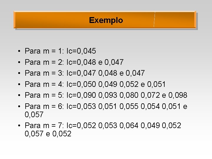Exemplo • • • Para m = 1: Ic=0, 045 Para m = 2:
