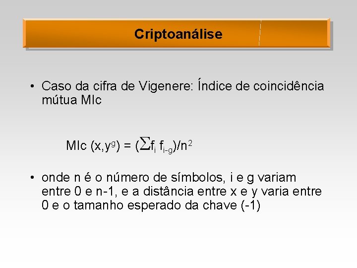 Criptoanálise • Caso da cifra de Vigenere: Índice de coincidência mútua MIc (x, yg)