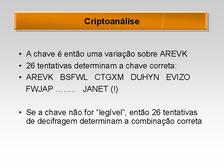 Criptoanálise • A chave é então uma variação sobre AREVK • 26 tentativas determinam