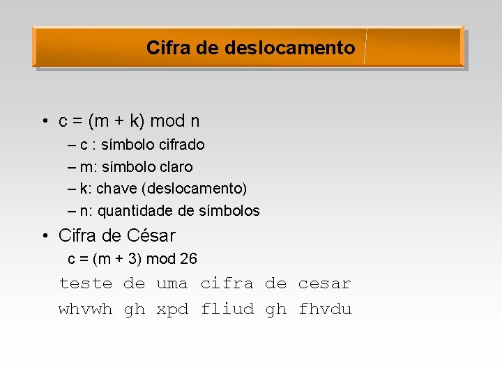 Cifra de deslocamento • c = (m + k) mod n – c :