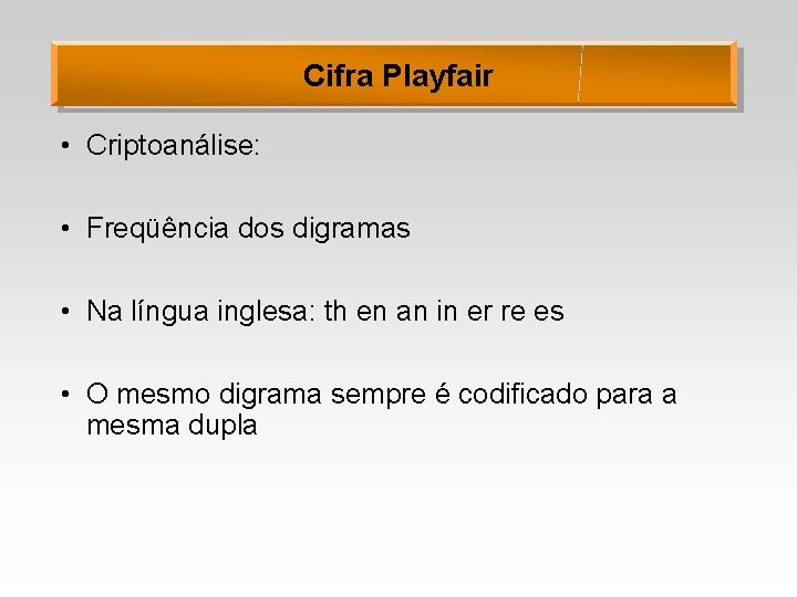 Cifra Playfair • Criptoanálise: • Freqüência dos digramas • Na língua inglesa: th en