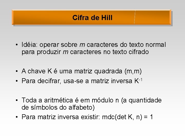 Cifra de Hill • Idéia: operar sobre m caracteres do texto normal para produzir