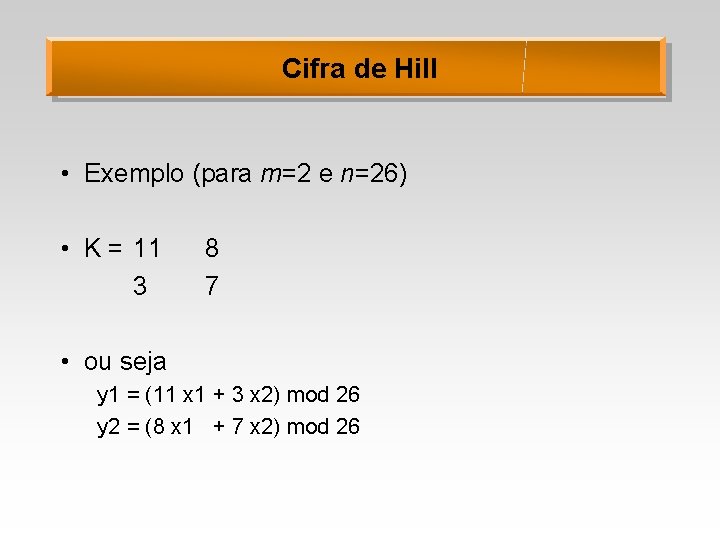 Cifra de Hill • Exemplo (para m=2 e n=26) • K = 11 3