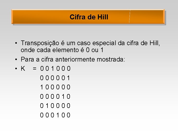 Cifra de Hill • Transposição é um caso especial da cifra de Hill, onde
