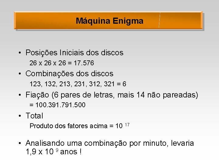 Máquina Enigma • Posições Iniciais dos discos 26 x 26 = 17. 576 •