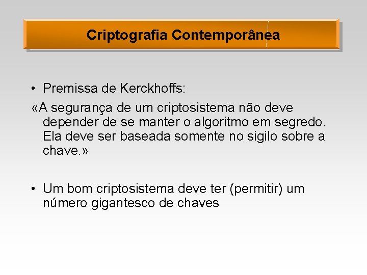 Criptografia Contemporânea • Premissa de Kerckhoffs: «A segurança de um criptosistema não deve depender