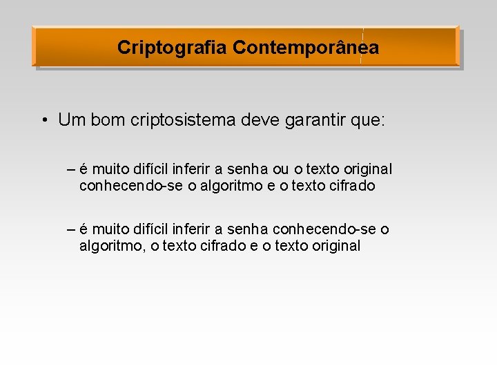 Criptografia Contemporânea • Um bom criptosistema deve garantir que: – é muito difícil inferir