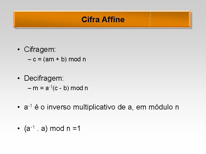 Cifra Affine • Cifragem: – c = (am + b) mod n • Decifragem: