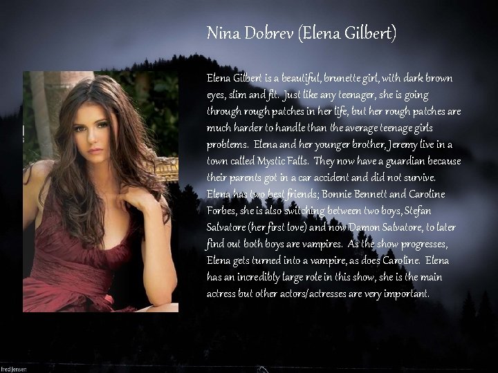 Nina Dobrev (Elena Gilbert) Elena Gilbert is a beautiful, brunette girl, with dark brown