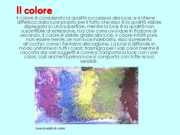 Il colore è considerato la qualità successiva alla luce, e si ritiene differisca dalla