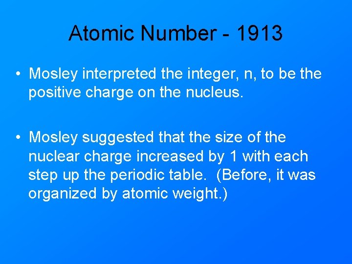 Atomic Number - 1913 • Mosley interpreted the integer, n, to be the positive