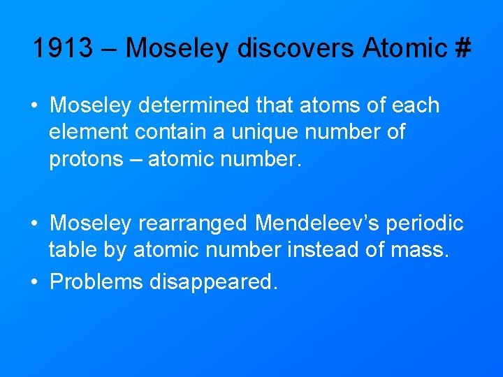 1913 – Moseley discovers Atomic # • Moseley determined that atoms of each element