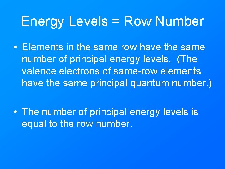 Energy Levels = Row Number • Elements in the same row have the same