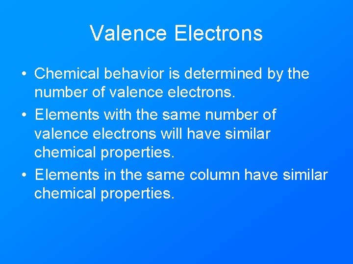 Valence Electrons • Chemical behavior is determined by the number of valence electrons. •