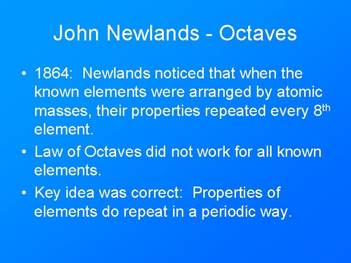 John Newlands - Octaves • 1864: Newlands noticed that when the known elements were