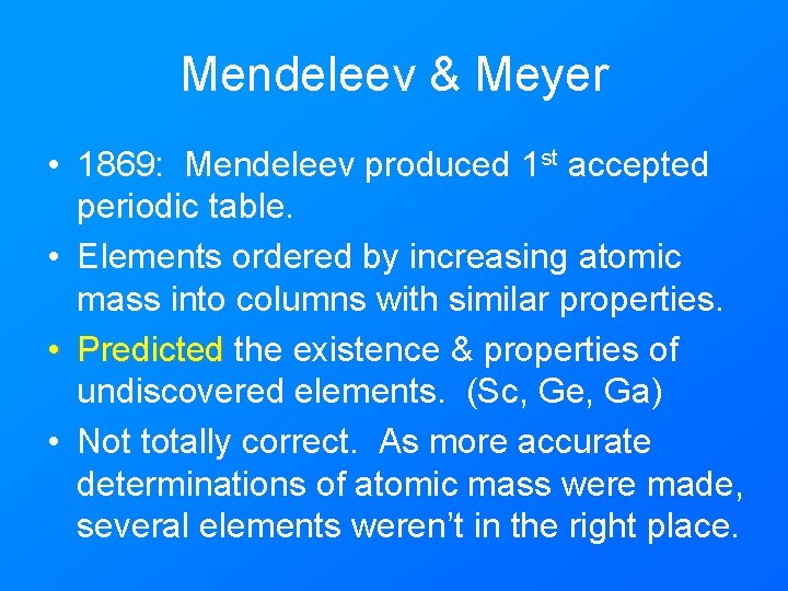 Mendeleev & Meyer • 1869: Mendeleev produced 1 st accepted periodic table. • Elements
