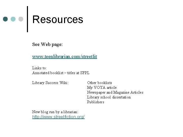 Resources See Web page: www. teenlibrarian. com/streetlit Links to: Annotated booklist – titles at