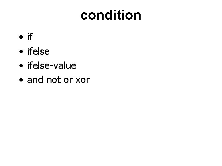 condition • • if ifelse-value and not or xor 