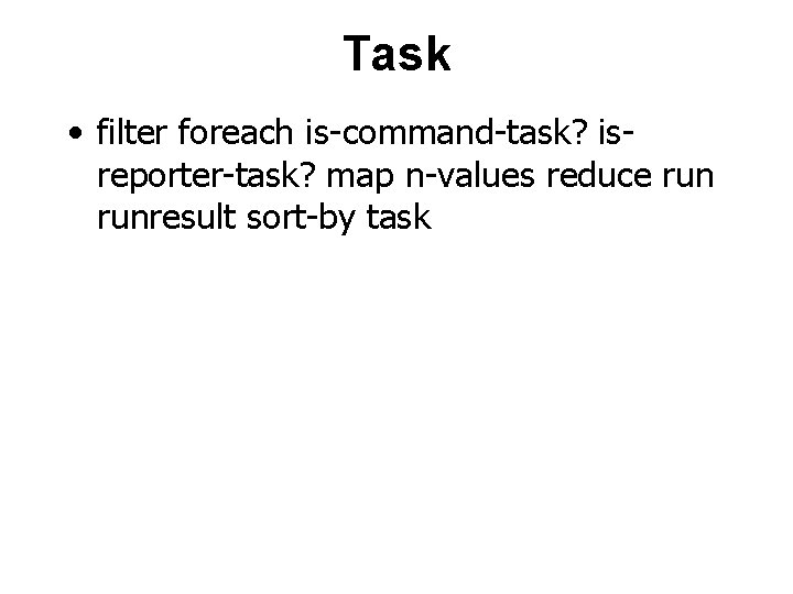 Task • filter foreach is-command-task? isreporter-task? map n-values reduce runresult sort-by task 