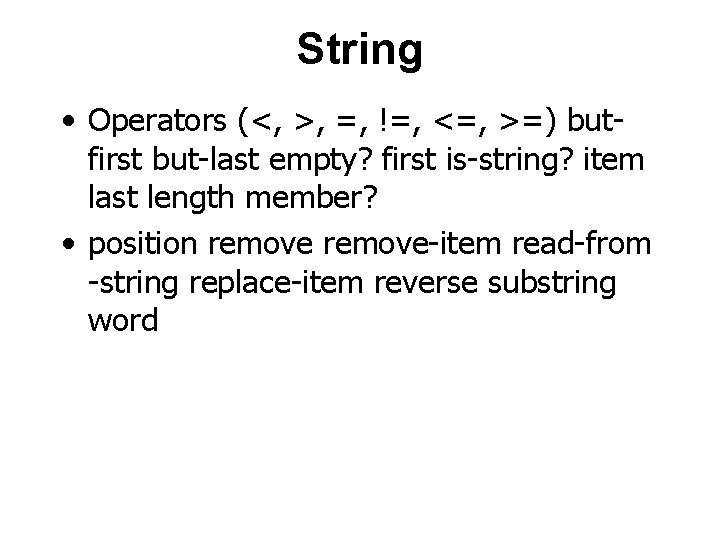 String • Operators (<, >, =, !=, <=, >=) butfirst but-last empty? first is-string?