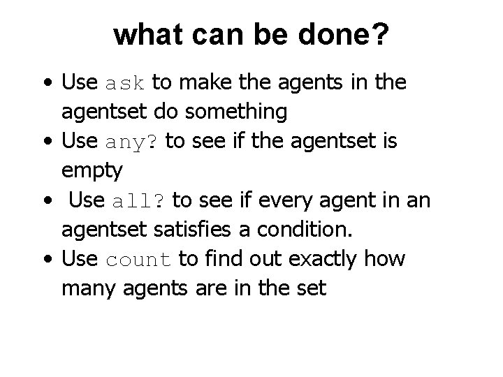 what can be done? • Use ask to make the agents in the agentset