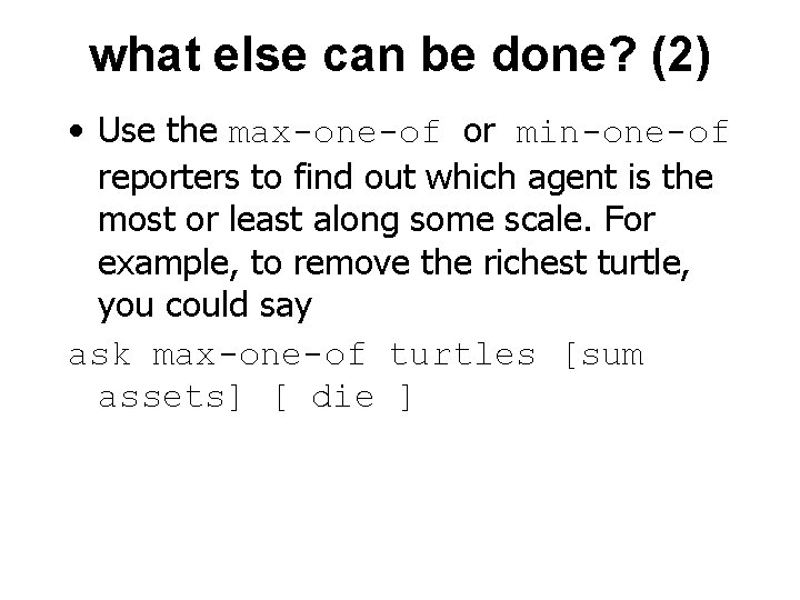what else can be done? (2) • Use the max-one-of or min-one-of reporters to