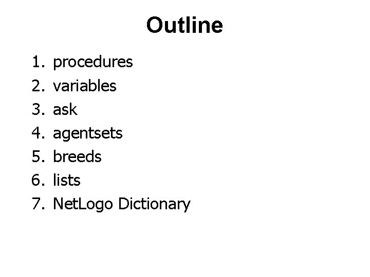 Outline 1. 2. 3. 4. 5. 6. 7. procedures variables ask agentsets breeds lists