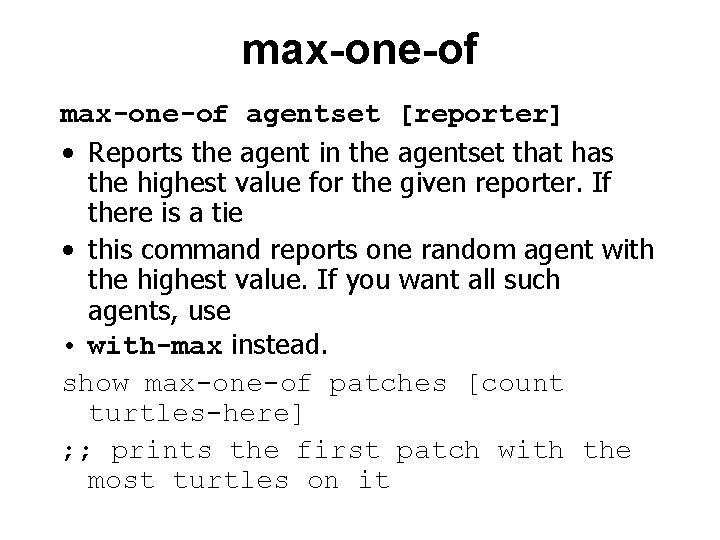 max-one-of agentset [reporter] • Reports the agent in the agentset that has the highest