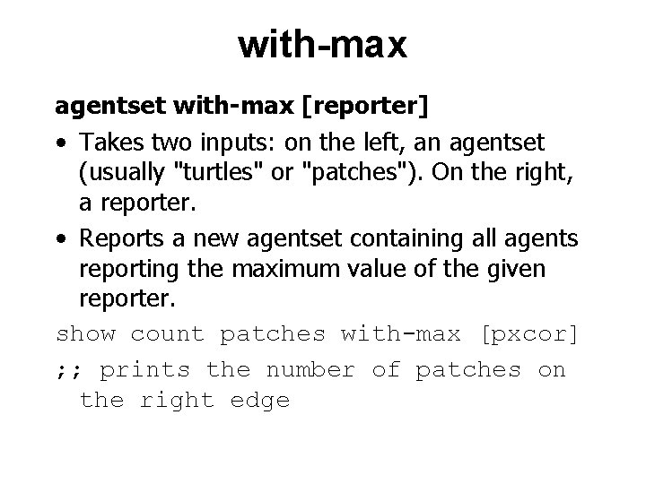 with-max agentset with-max [reporter] • Takes two inputs: on the left, an agentset (usually