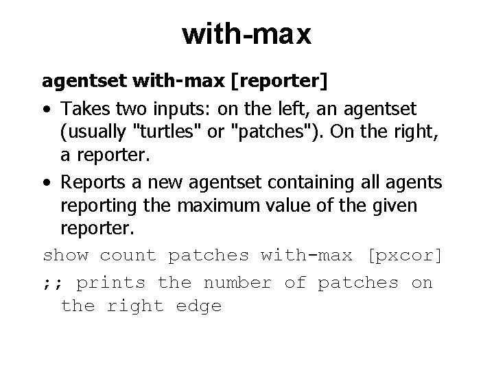 with-max agentset with-max [reporter] • Takes two inputs: on the left, an agentset (usually