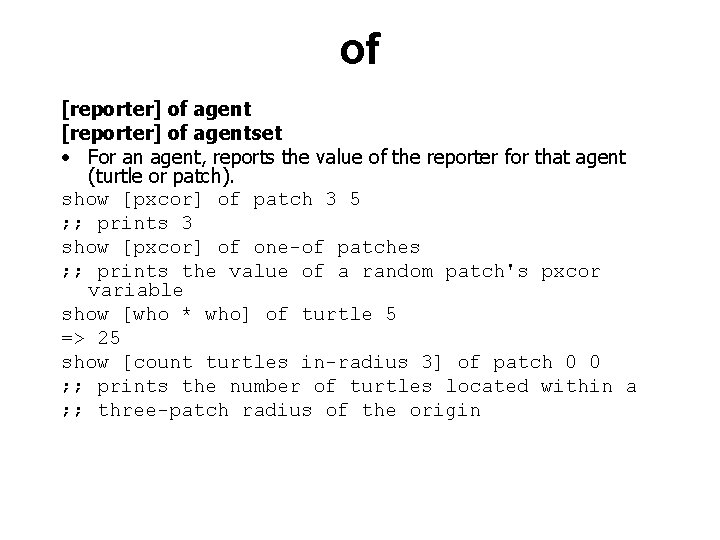 of [reporter] of agentset • For an agent, reports the value of the reporter