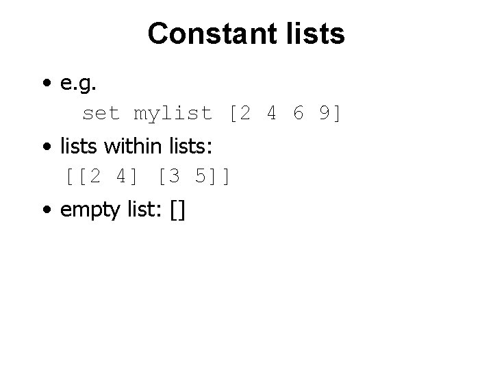 Constant lists • e. g. set mylist [2 4 6 9] • lists within