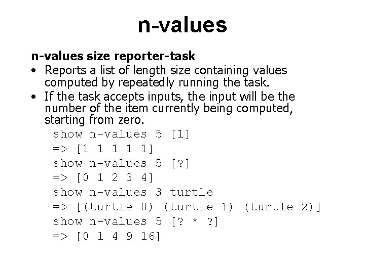 n-values size reporter-task • Reports a list of length size containing values computed by